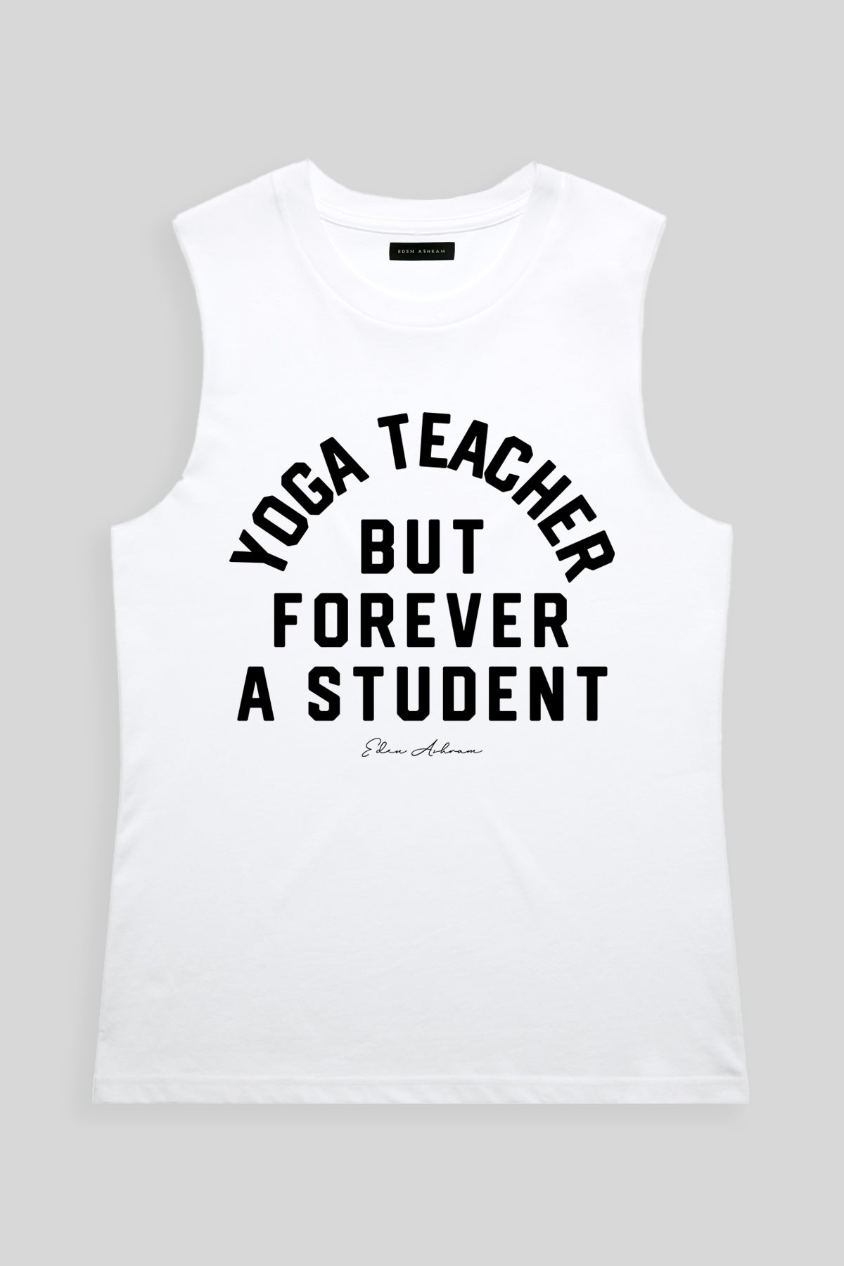 Eden Ashram Yoga Teacher But Forever A Student Camden Tank White